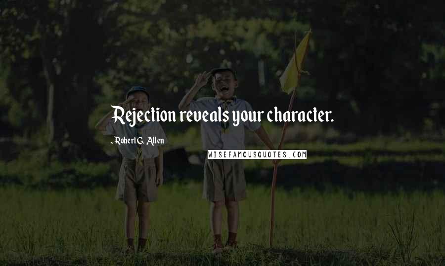 Robert G. Allen Quotes: Rejection reveals your character.