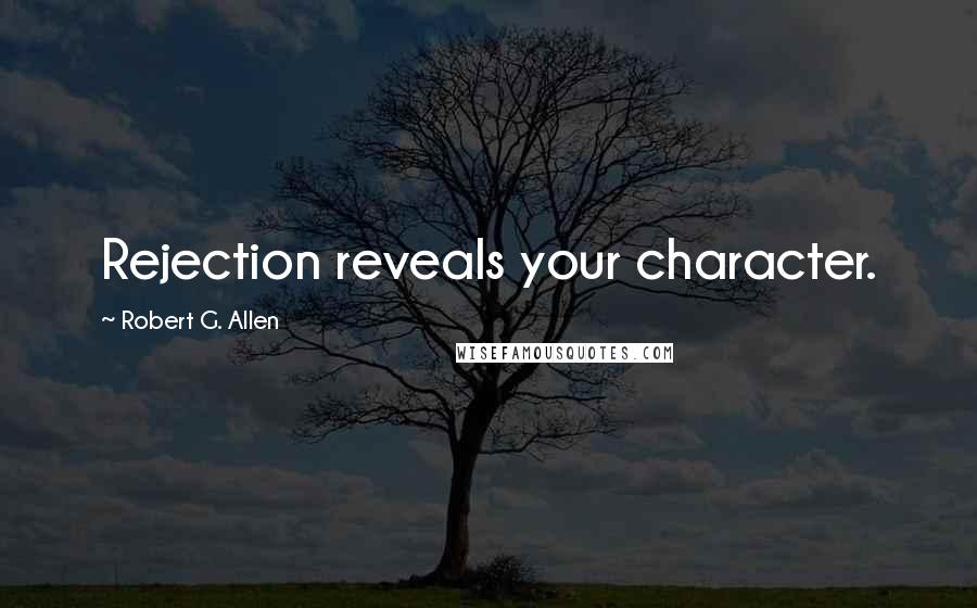 Robert G. Allen Quotes: Rejection reveals your character.