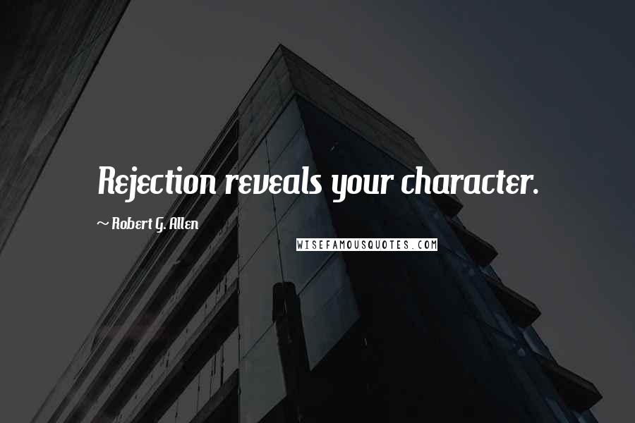 Robert G. Allen Quotes: Rejection reveals your character.