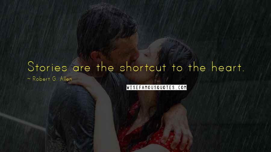 Robert G. Allen Quotes: Stories are the shortcut to the heart.