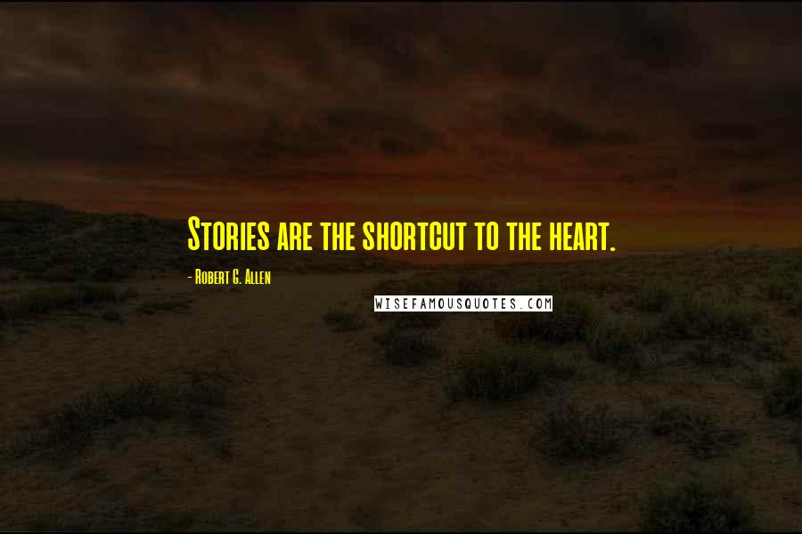 Robert G. Allen Quotes: Stories are the shortcut to the heart.