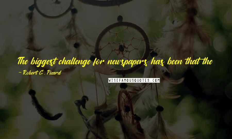 Robert G. Picard Quotes: The biggest challenge for newspapers has been that the public has far more choices for news, information, and diversion than in the past.
