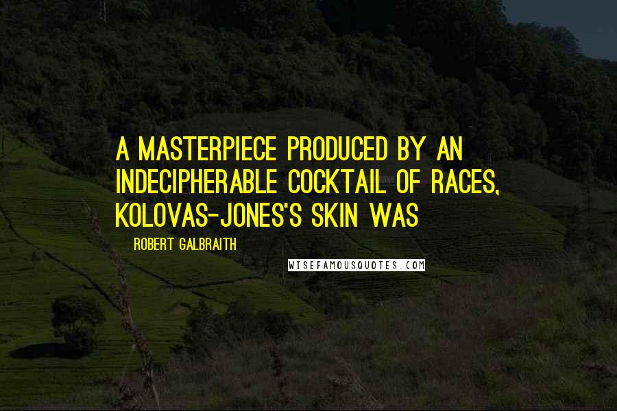 Robert Galbraith Quotes: A masterpiece produced by an indecipherable cocktail of races, Kolovas-Jones's skin was