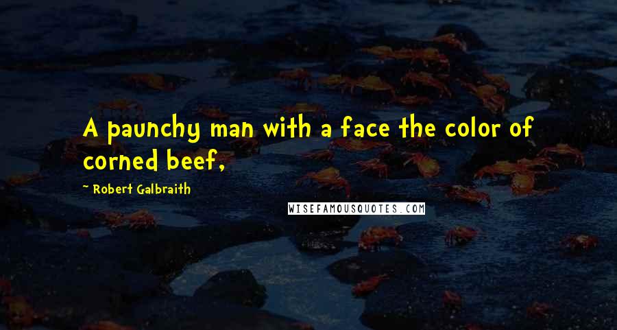 Robert Galbraith Quotes: A paunchy man with a face the color of corned beef,