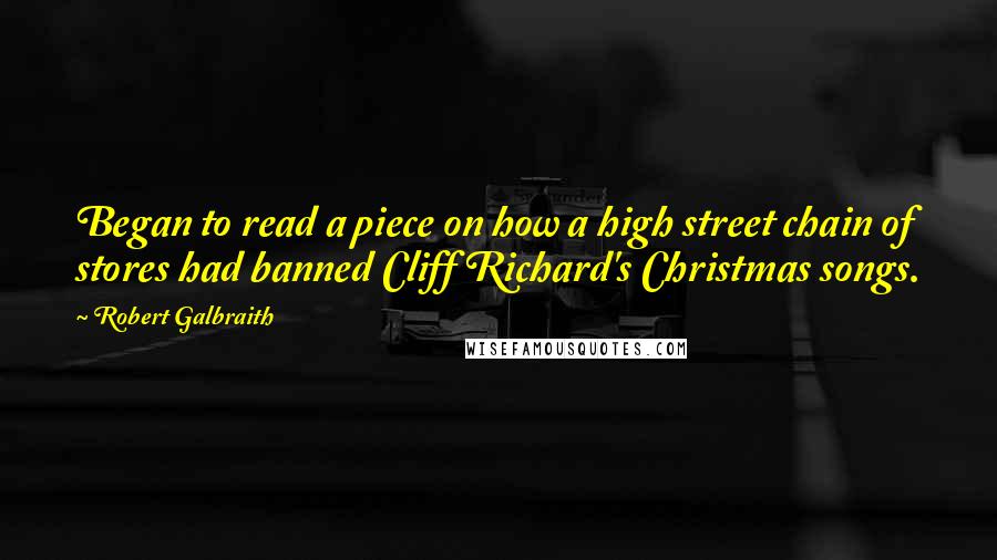 Robert Galbraith Quotes: Began to read a piece on how a high street chain of stores had banned Cliff Richard's Christmas songs.