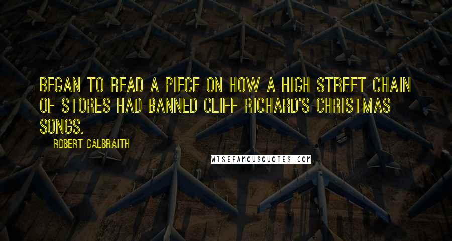 Robert Galbraith Quotes: Began to read a piece on how a high street chain of stores had banned Cliff Richard's Christmas songs.