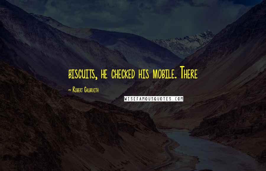 Robert Galbraith Quotes: biscuits, he checked his mobile. There