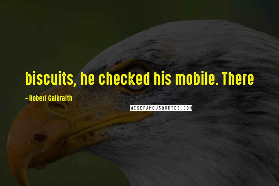 Robert Galbraith Quotes: biscuits, he checked his mobile. There