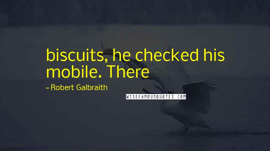 Robert Galbraith Quotes: biscuits, he checked his mobile. There