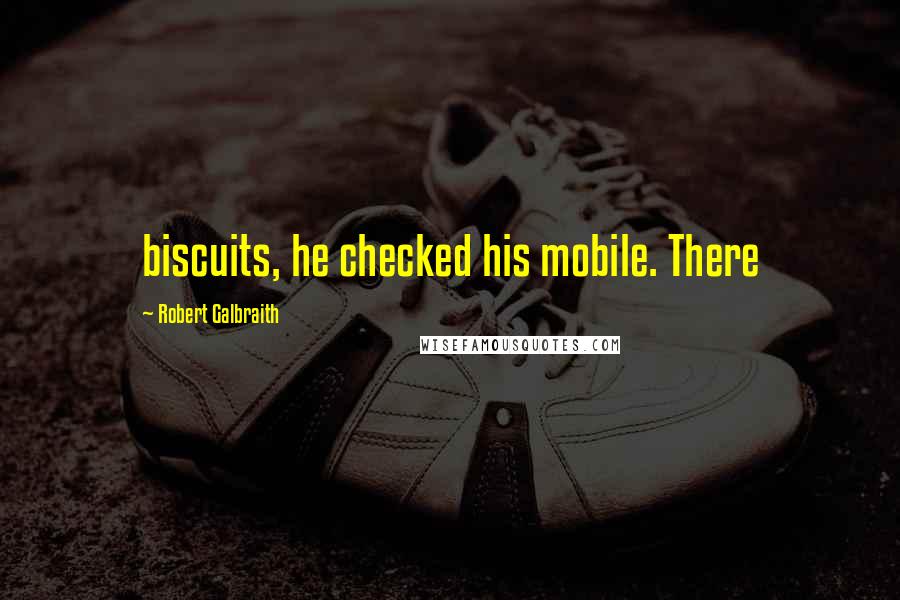 Robert Galbraith Quotes: biscuits, he checked his mobile. There