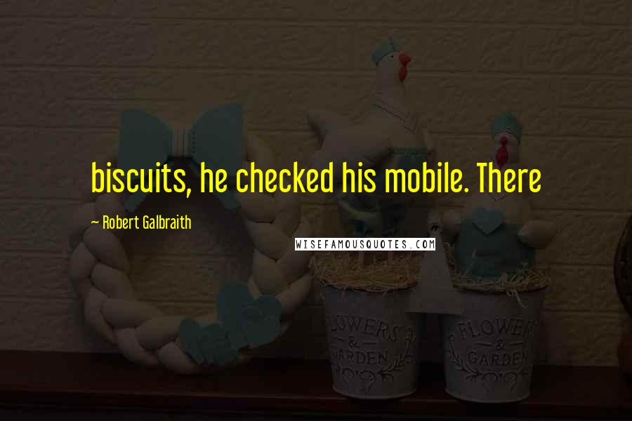 Robert Galbraith Quotes: biscuits, he checked his mobile. There