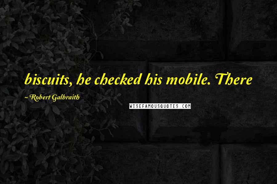 Robert Galbraith Quotes: biscuits, he checked his mobile. There