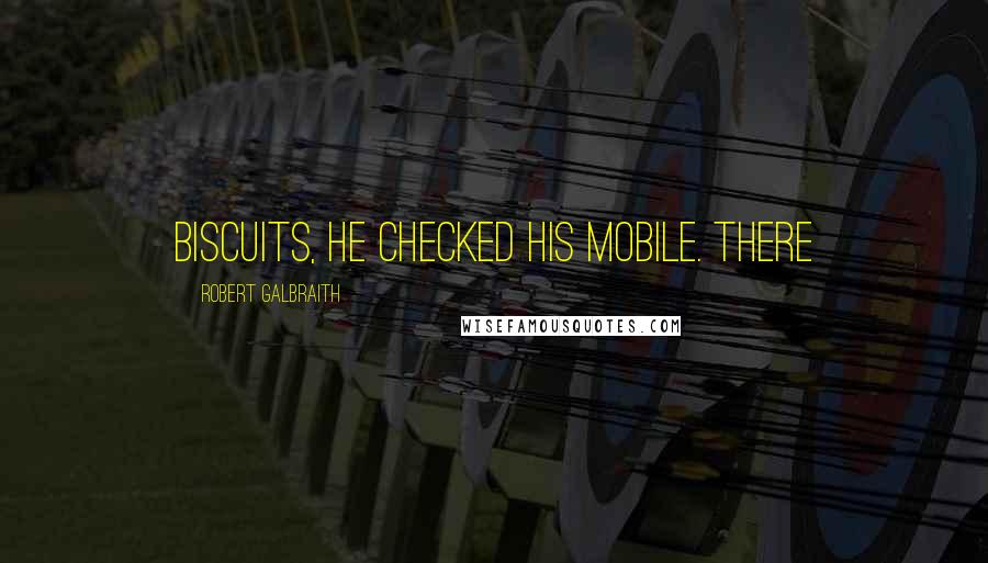Robert Galbraith Quotes: biscuits, he checked his mobile. There