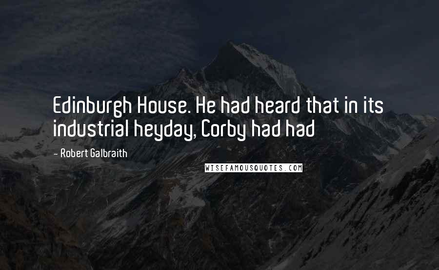 Robert Galbraith Quotes: Edinburgh House. He had heard that in its industrial heyday, Corby had had