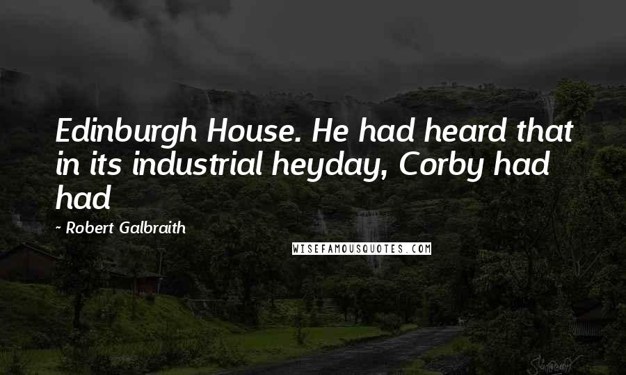 Robert Galbraith Quotes: Edinburgh House. He had heard that in its industrial heyday, Corby had had