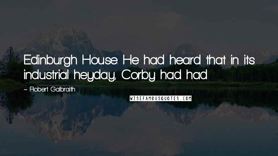 Robert Galbraith Quotes: Edinburgh House. He had heard that in its industrial heyday, Corby had had