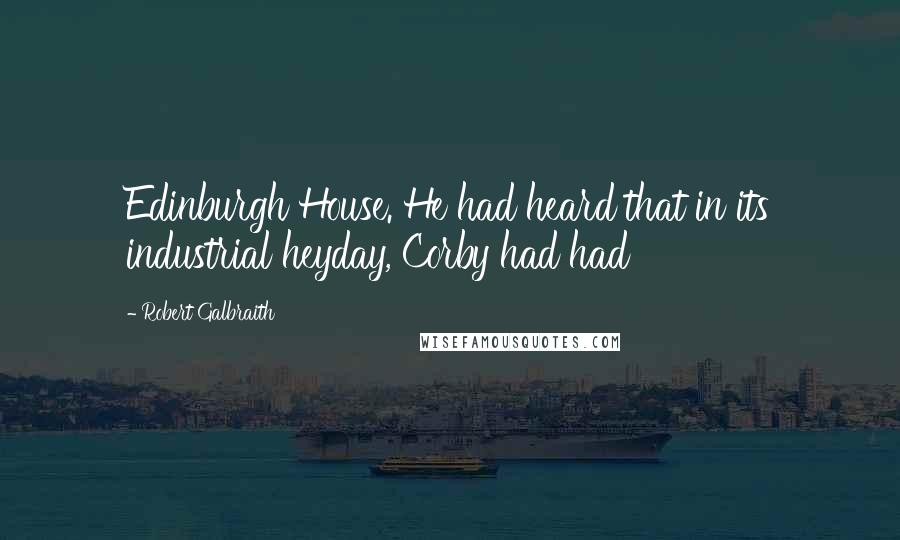 Robert Galbraith Quotes: Edinburgh House. He had heard that in its industrial heyday, Corby had had