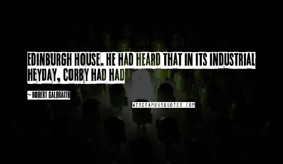 Robert Galbraith Quotes: Edinburgh House. He had heard that in its industrial heyday, Corby had had