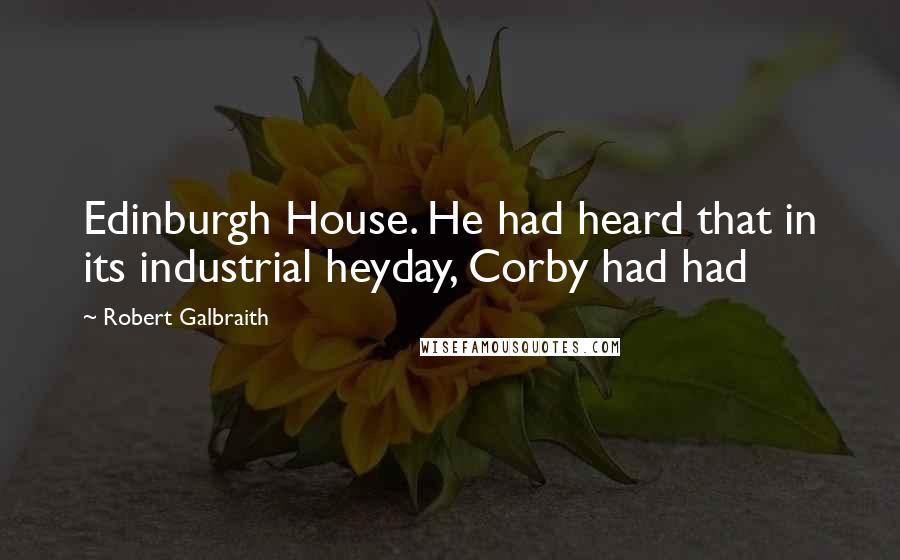 Robert Galbraith Quotes: Edinburgh House. He had heard that in its industrial heyday, Corby had had
