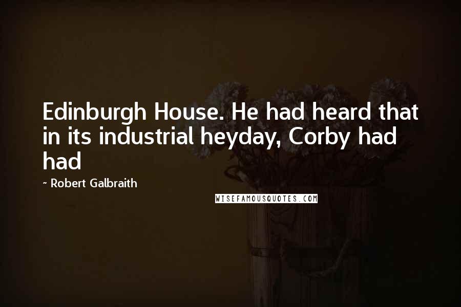 Robert Galbraith Quotes: Edinburgh House. He had heard that in its industrial heyday, Corby had had
