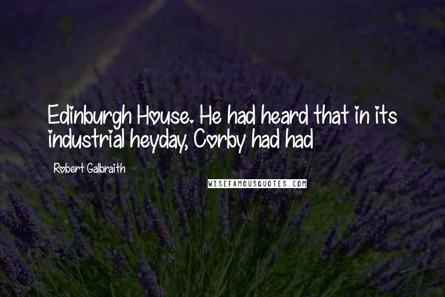 Robert Galbraith Quotes: Edinburgh House. He had heard that in its industrial heyday, Corby had had