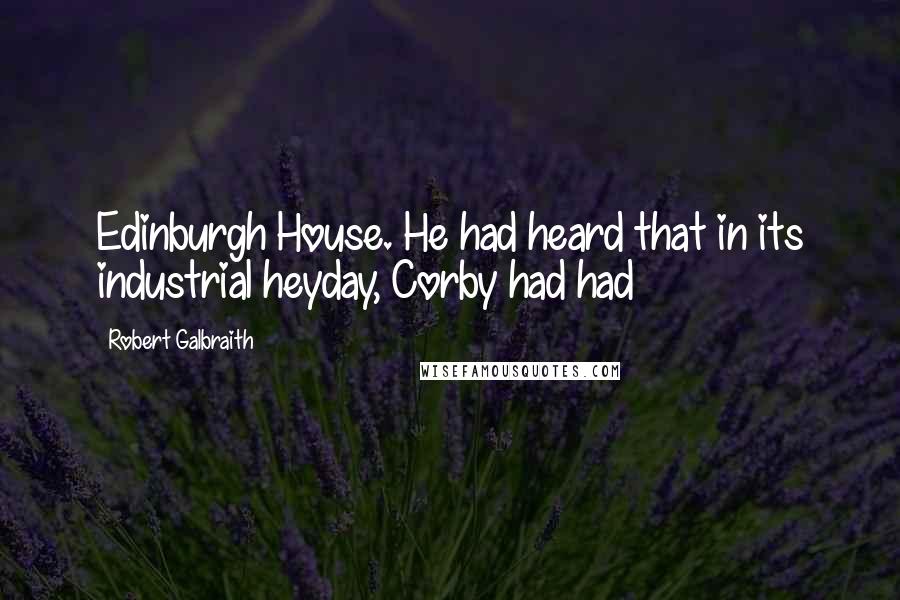 Robert Galbraith Quotes: Edinburgh House. He had heard that in its industrial heyday, Corby had had