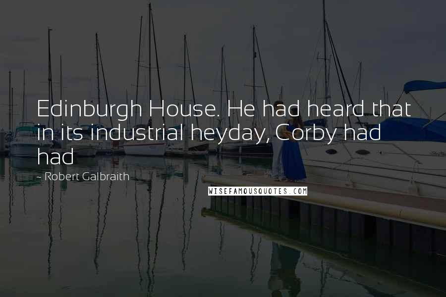 Robert Galbraith Quotes: Edinburgh House. He had heard that in its industrial heyday, Corby had had