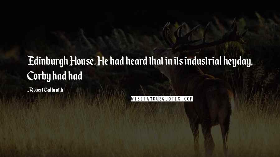 Robert Galbraith Quotes: Edinburgh House. He had heard that in its industrial heyday, Corby had had