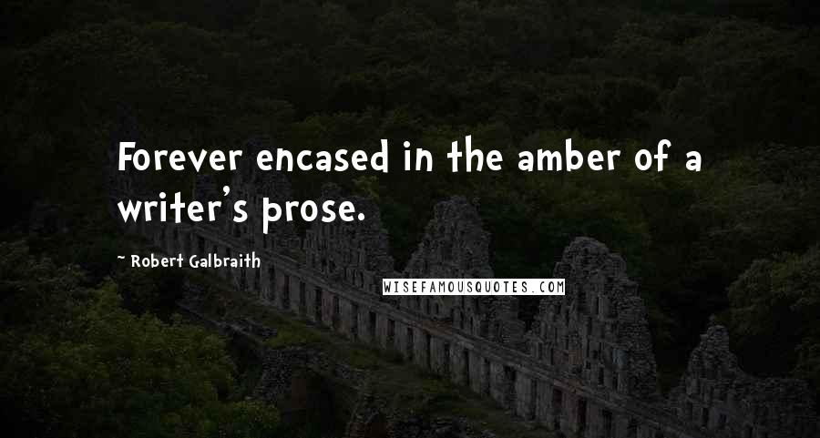 Robert Galbraith Quotes: Forever encased in the amber of a writer's prose.