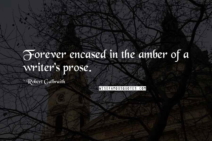 Robert Galbraith Quotes: Forever encased in the amber of a writer's prose.