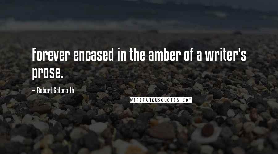 Robert Galbraith Quotes: Forever encased in the amber of a writer's prose.