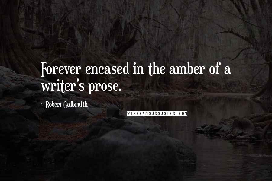 Robert Galbraith Quotes: Forever encased in the amber of a writer's prose.