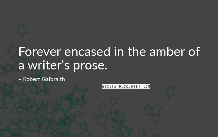 Robert Galbraith Quotes: Forever encased in the amber of a writer's prose.