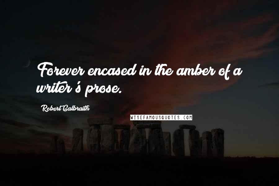 Robert Galbraith Quotes: Forever encased in the amber of a writer's prose.