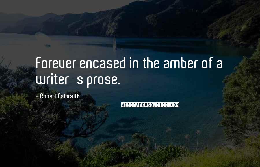 Robert Galbraith Quotes: Forever encased in the amber of a writer's prose.