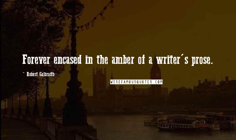 Robert Galbraith Quotes: Forever encased in the amber of a writer's prose.