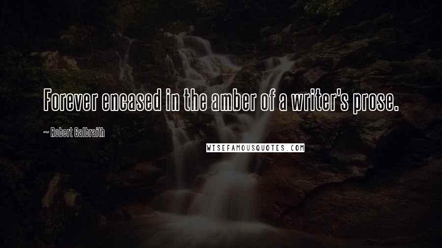 Robert Galbraith Quotes: Forever encased in the amber of a writer's prose.