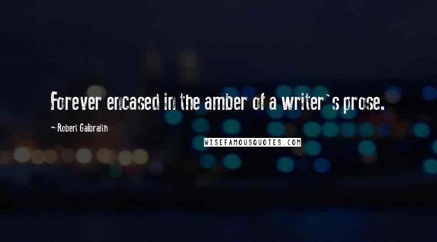 Robert Galbraith Quotes: Forever encased in the amber of a writer's prose.