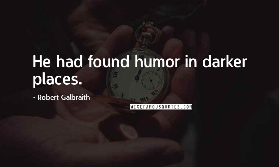 Robert Galbraith Quotes: He had found humor in darker places.