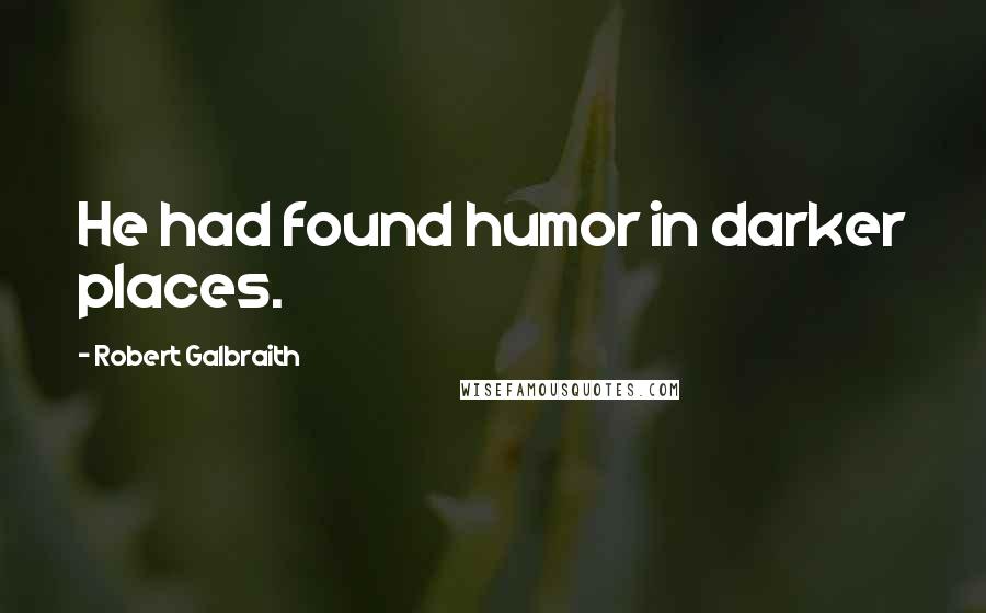 Robert Galbraith Quotes: He had found humor in darker places.