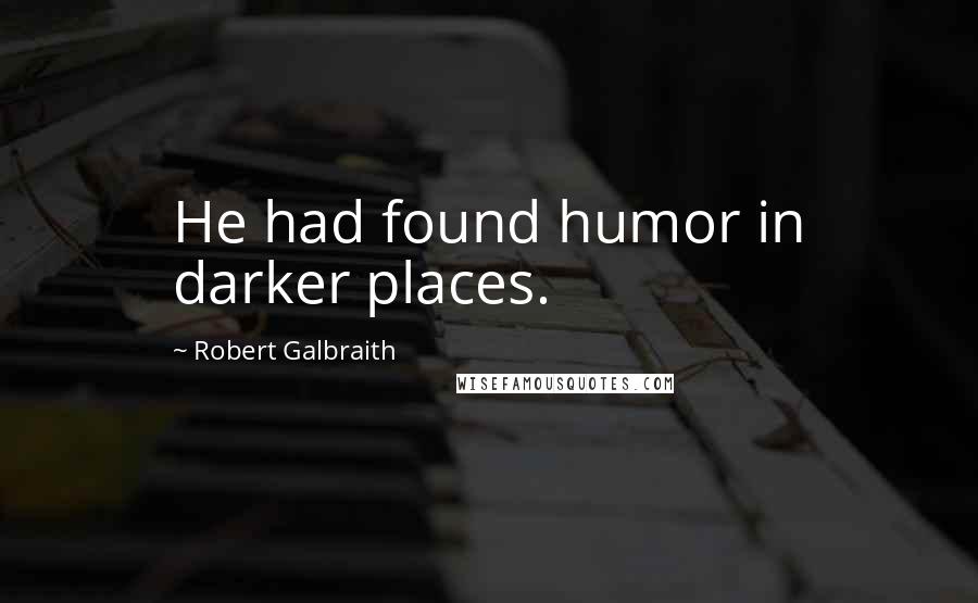 Robert Galbraith Quotes: He had found humor in darker places.