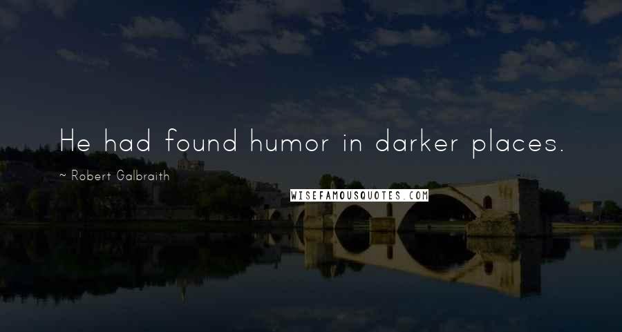 Robert Galbraith Quotes: He had found humor in darker places.