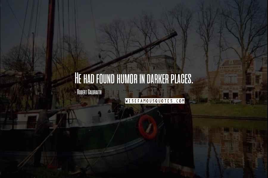 Robert Galbraith Quotes: He had found humor in darker places.