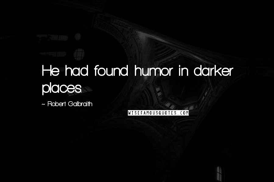 Robert Galbraith Quotes: He had found humor in darker places.