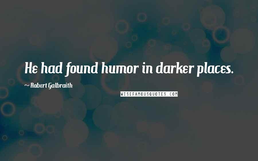 Robert Galbraith Quotes: He had found humor in darker places.