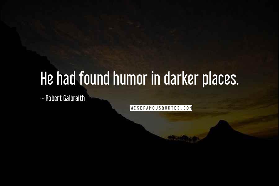 Robert Galbraith Quotes: He had found humor in darker places.