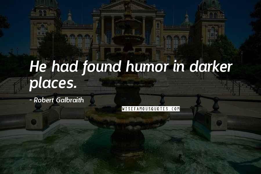 Robert Galbraith Quotes: He had found humor in darker places.