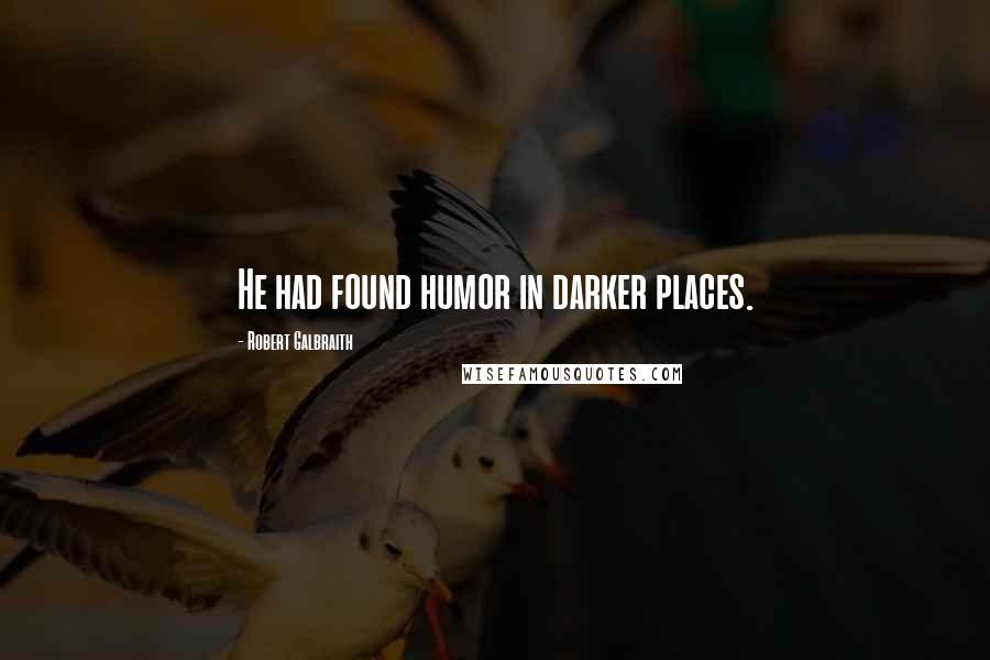 Robert Galbraith Quotes: He had found humor in darker places.