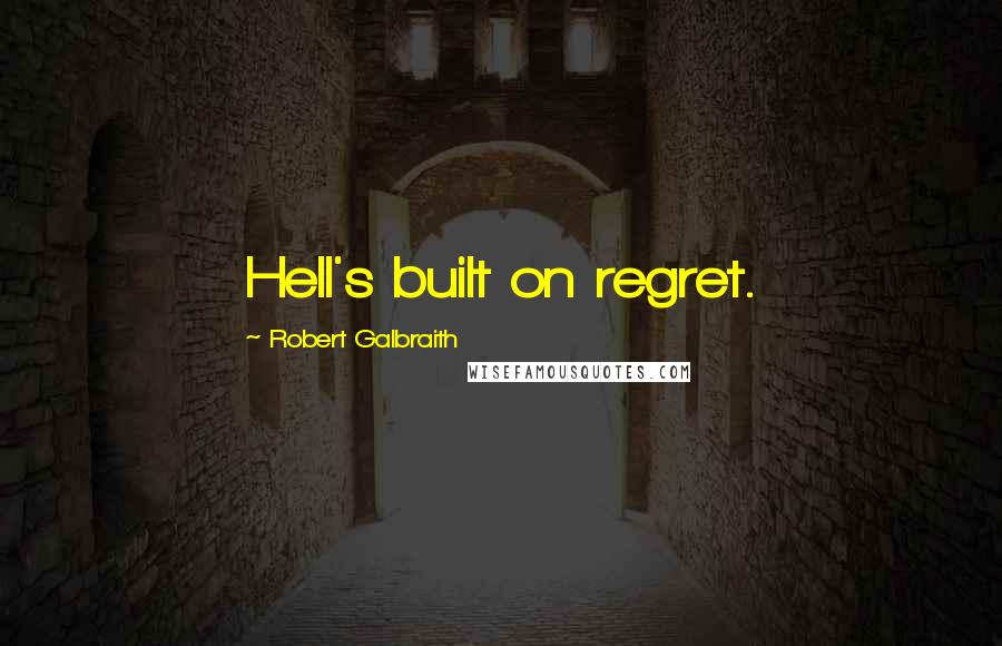 Robert Galbraith Quotes: Hell's built on regret.