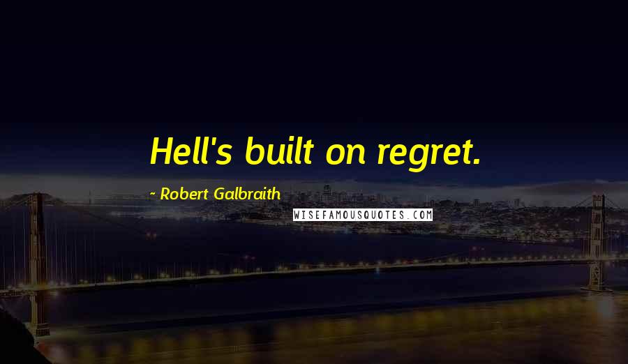 Robert Galbraith Quotes: Hell's built on regret.